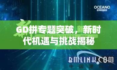 GD拼专题突破，新时代机遇与挑战揭秘