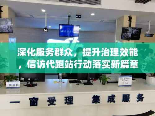 深化服务群众，提升治理效能，信访代跑站行动落实新篇章