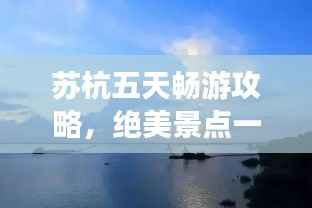 苏杭五天畅游攻略，绝美景点一网打尽！