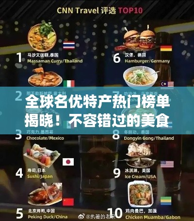全球名优特产热门榜单揭晓！不容错过的美食天堂之旅