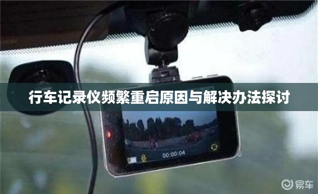 行车记录仪频繁重启原因与解决办法探讨