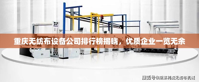 重庆无纺布设备公司排行榜揭晓，优质企业一览无余