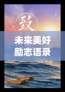 未来美好励志语录，激发无限潜能，追寻梦想之光！