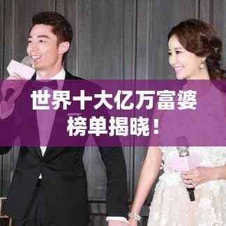 世界十大亿万富婆榜单揭晓！