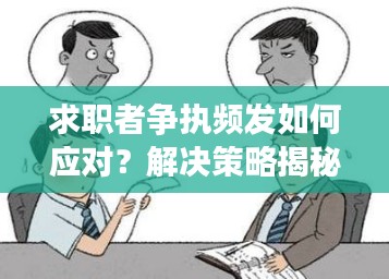 求职者争执频发如何应对？解决策略揭秘！