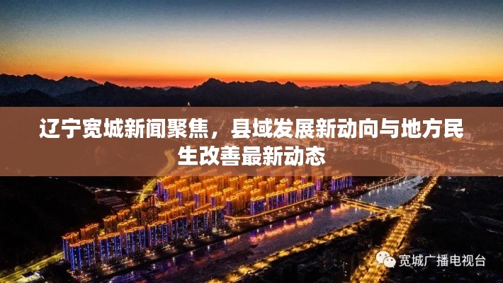 辽宁宽城新闻聚焦，县域发展新动向与地方民生改善最新动态