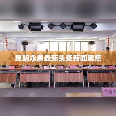 昆明永昌最新头条新闻聚焦