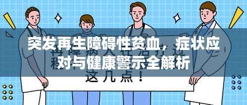 突发再生障碍性贫血，症状应对与健康警示全解析