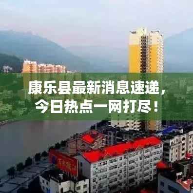 康乐县最新消息速递，今日热点一网打尽！