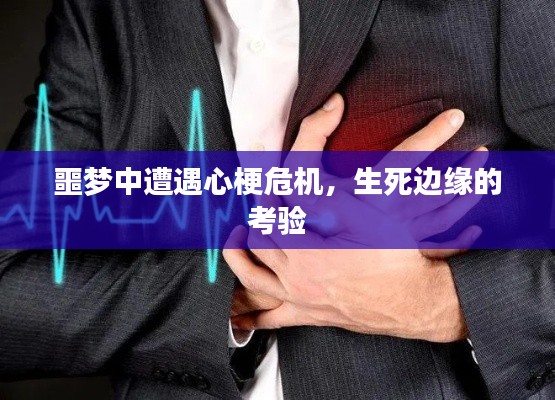 噩梦中遭遇心梗危机，生死边缘的考验