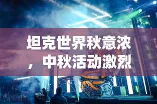 坦克世界秋意浓，中秋活动激烈排名，狂欢盛宴硝烟四起