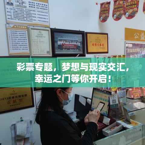 彩票专题，梦想与现实交汇，幸运之门等你开启！
