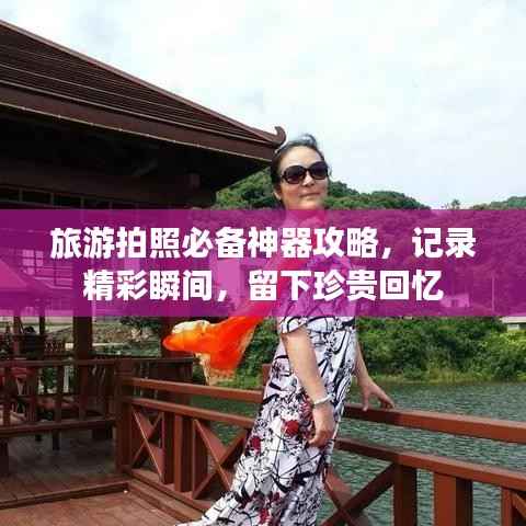 旅游拍照必备神器攻略，记录精彩瞬间，留下珍贵回忆