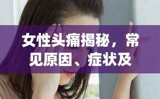 女性头痛揭秘，常见原因、症状及防治方法全解析