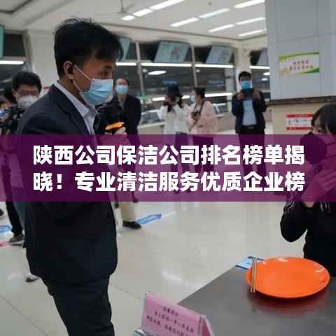 陕西公司保洁公司排名榜单揭晓！专业清洁服务优质企业榜单出炉！