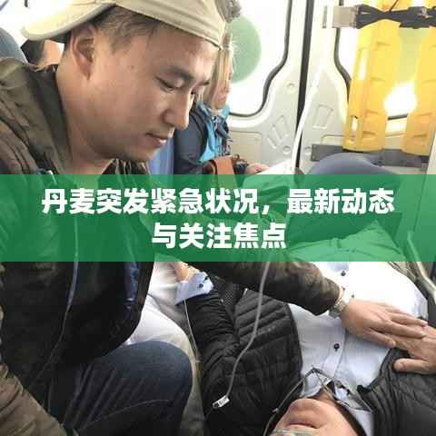 丹麦突发紧急状况，最新动态与关注焦点