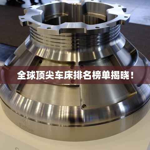 全球顶尖车床排名榜单揭晓！