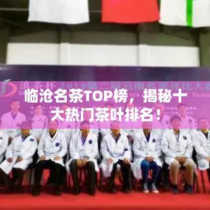 临沧名茶TOP榜，揭秘十大热门茶叶排名！