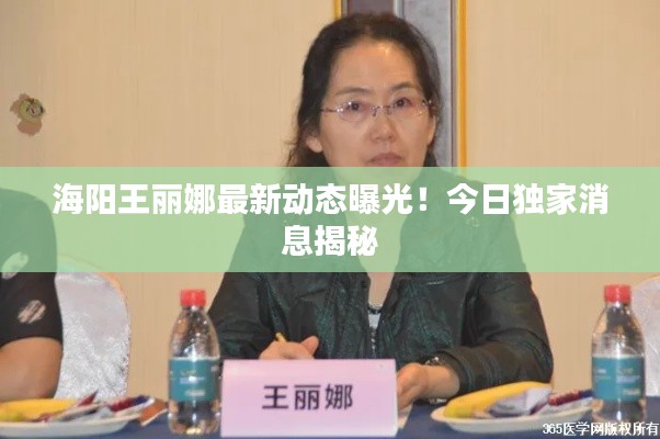 海阳王丽娜最新动态曝光！今日独家消息揭秘