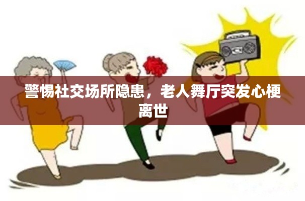 警惕社交场所隐患，老人舞厅突发心梗离世