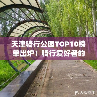 天津骑行公园TOP10榜单出炉！骑行爱好者的绝佳天堂！