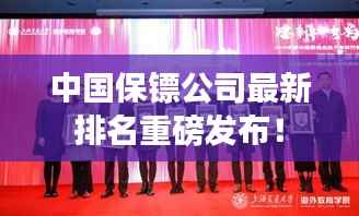 中国保镖公司最新排名重磅发布！