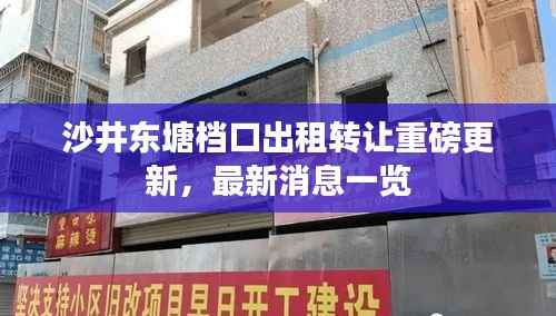 沙井东塘档口出租转让重磅更新，最新消息一览