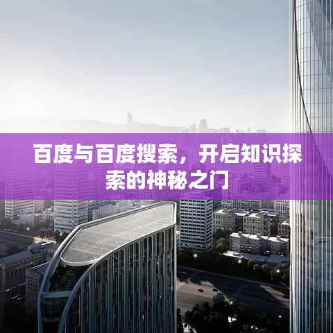 百度与百度搜索，开启知识探索的神秘之门