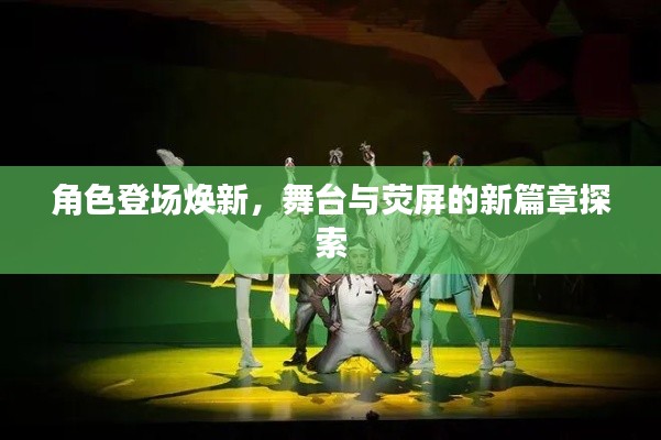 角色登场焕新，舞台与荧屏的新篇章探索
