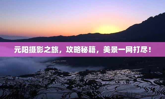元阳摄影之旅，攻略秘籍，美景一网打尽！