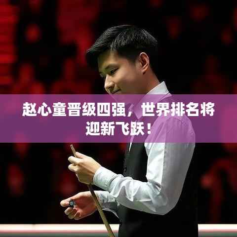 赵心童晋级四强，世界排名将迎新飞跃！