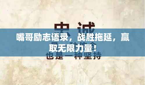 嘴哥励志语录，战胜拖延，赢取无限力量！