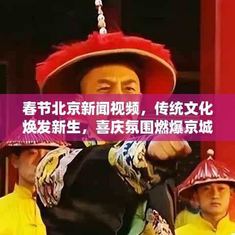 春节北京新闻视频，传统文化焕发新生，喜庆氛围燃爆京城
