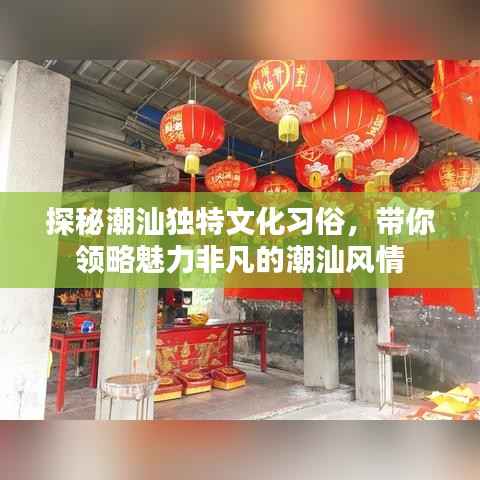 探秘潮汕独特文化习俗，带你领略魅力非凡的潮汕风情