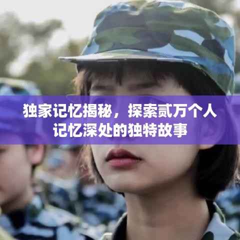 独家记忆揭秘，探索贰万个人记忆深处的独特故事