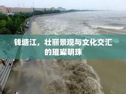钱塘江，壮丽景观与文化交汇的璀璨明珠