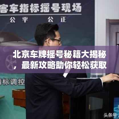 北京车牌摇号秘籍大揭秘，最新攻略助你轻松获取车牌！
