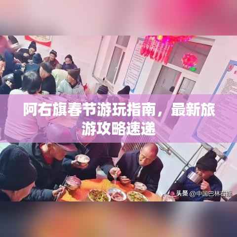 阿右旗春节游玩指南，最新旅游攻略速递