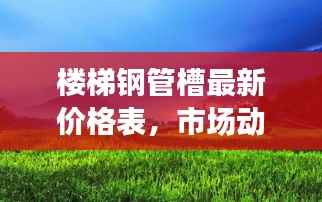 楼梯钢管槽最新价格表，市场动态及购买建议一网打尽！