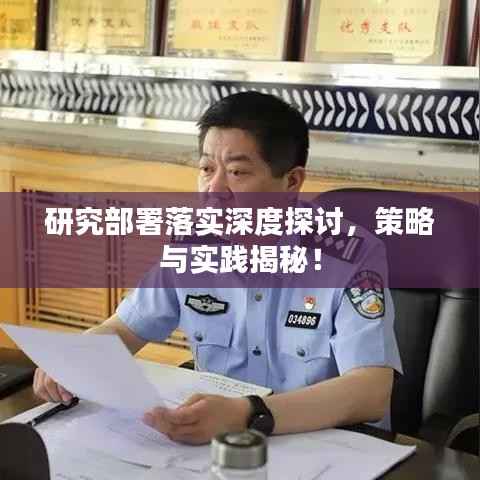 研究部署落实深度探讨，策略与实践揭秘！
