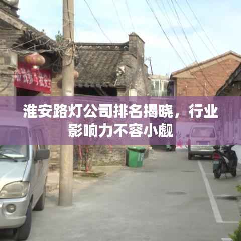 淮安路灯公司排名揭晓，行业影响力不容小觑