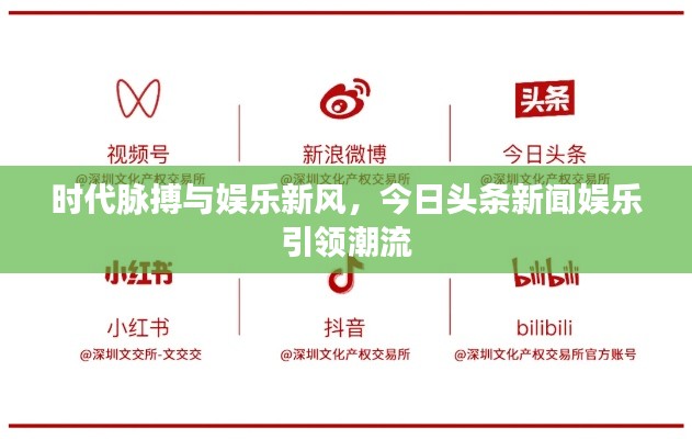 时代脉搏与娱乐新风，今日头条新闻娱乐引领潮流