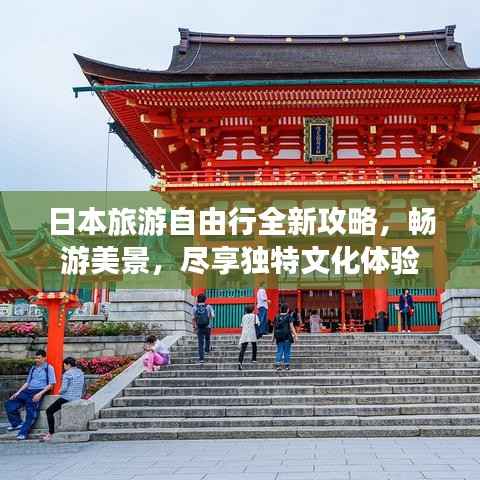 日本旅游自由行全新攻略，畅游美景，尽享独特文化体验