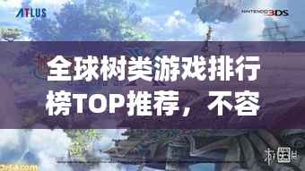 全球树类游戏排行榜TOP推荐，不容错过的游戏盛宴！
