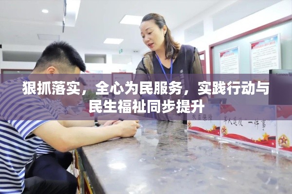 狠抓落实，全心为民服务，实践行动与民生福祉同步提升