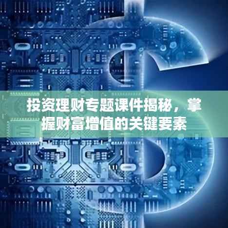 投资理财专题课件揭秘，掌握财富增值的关键要素