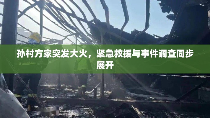 孙村方家突发大火，紧急救援与事件调查同步展开