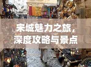 宋城魅力之旅，深度攻略与景点探索指南