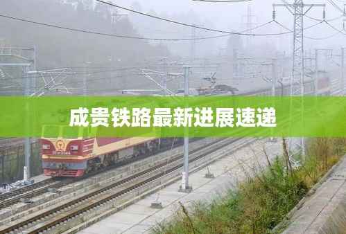 成贵铁路最新进展速递