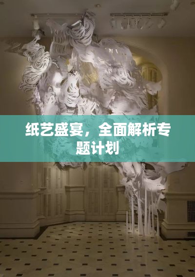 纸艺盛宴，全面解析专题计划